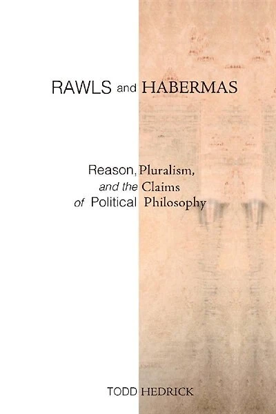 Rawls and Habermas: Reason, Pluralism, the Claims of Political Philosophy