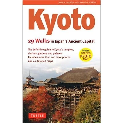 Kyoto, 29 Walks in Japan's Ancient Capital: The Definitive Guide to Kyoto's Temples, Shrines, Gardens and Palaces
