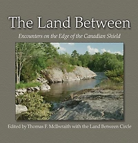 The Land Between: Encounters On The Edge Of The Canadian Shield