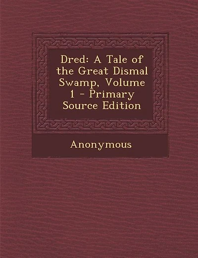Dred: A Tale of the Great Dismal Swamp, Volume 1 - Primary Source Edition