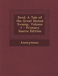 Dred: A Tale of the Great Dismal Swamp, Volume 1 - Primary Source Edition