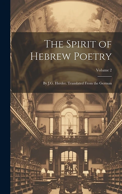 The Spirit of Hebrew Poetry: By J.G. Herder. Translated From the German; Volume 2