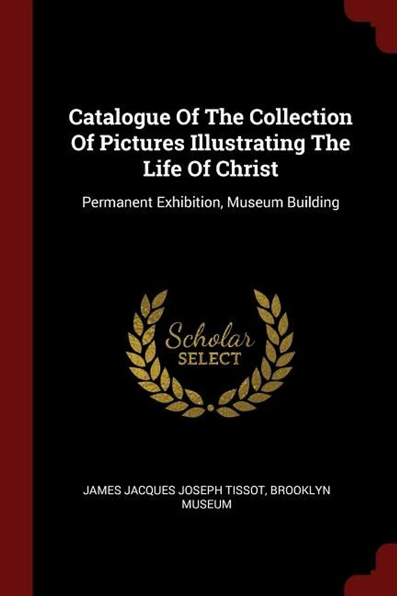 Catalogue Of The Collection Pictures Illustrating Life Christ: Permanent Exhibition, Museum Building