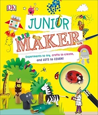 Junior Maker: Experiments to Try, Crafts Create, and Lots Learn!