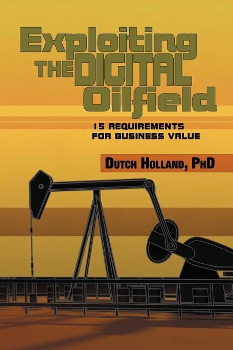 Exploiting The Digital Oilfield: 15 Requirements for Business Value