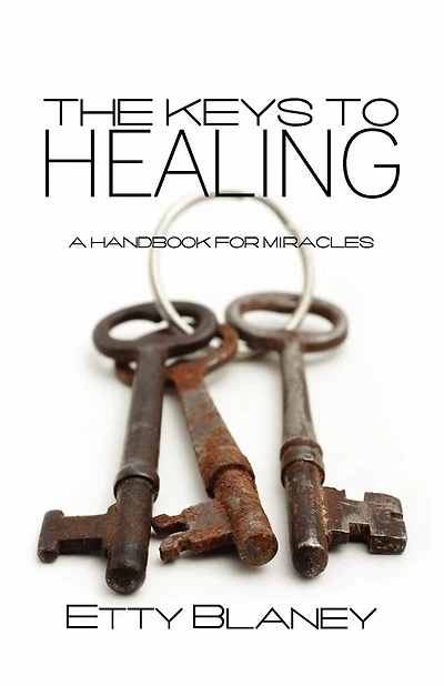 The Keys To Healing: A Handbook For Miracles