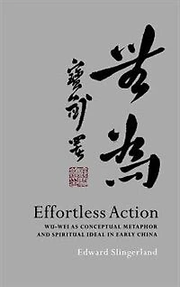 Effortless Action: Wu-wei As Conceptual Metaphor and Spiritual Ideal Early China