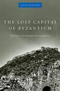 Lost Capital of Byzantium: The History of Mistra and the Peloponnese