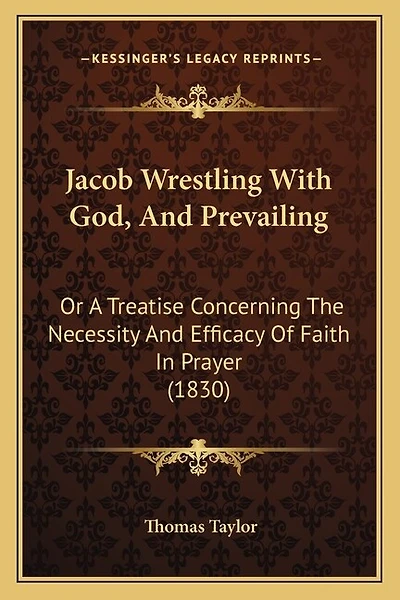 Jacob Wrestling With God, And Prevailing: Or A Treatise Concerning The Necessity And Efficacy Of Faith In Prayer (1830)