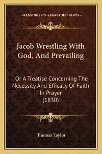 Jacob Wrestling With God, And Prevailing: Or A Treatise Concerning The Necessity And Efficacy Of Faith In Prayer (1830)