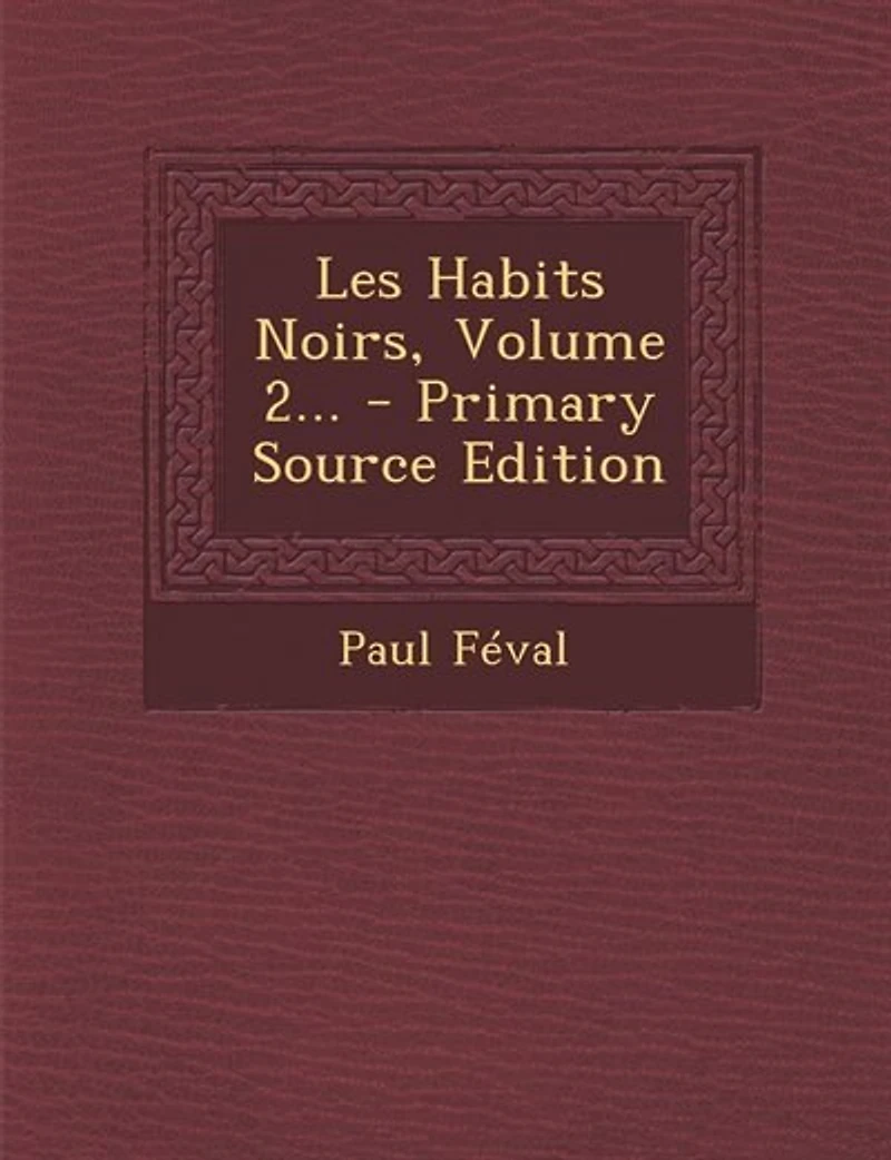 Les Habits Noirs, Vol. 2 (Classic Reprint)