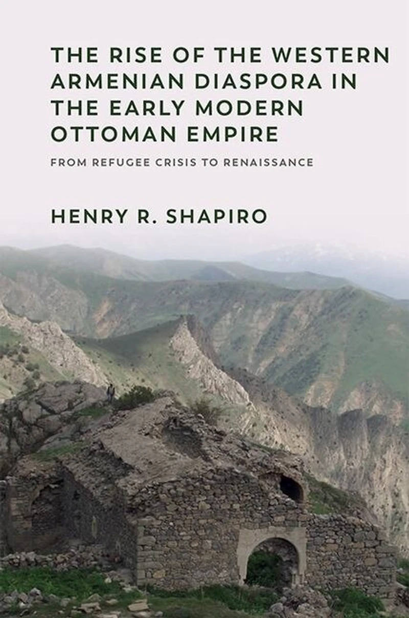 the Rise of Western Armenian Diaspora Early Modern Ottoman Empire: From Refugee Crisis to Renaissance 17th Century