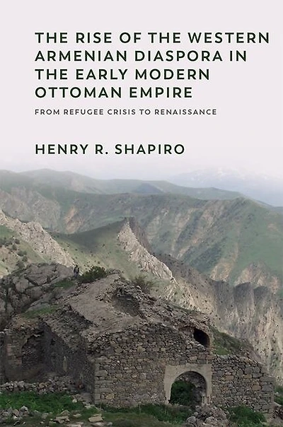 the Rise of Western Armenian Diaspora Early Modern Ottoman Empire: From Refugee Crisis to Renaissance 17th Century