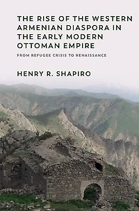 the Rise of Western Armenian Diaspora Early Modern Ottoman Empire: From Refugee Crisis to Renaissance 17th Century