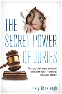 The Secret Power of Juries: What jurors in Canada aren't being told about their rights -- and what we can do about it