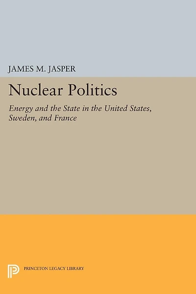 Nuclear Politics: Energy and the State United States, Sweden, France