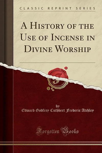 A History of the Use of Incense in Divine Worship (Classic Reprint)