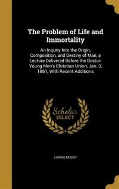 The Problem of Life and Immortality: An Inquiry Into the Origin, Composition, and Destiny of Man
