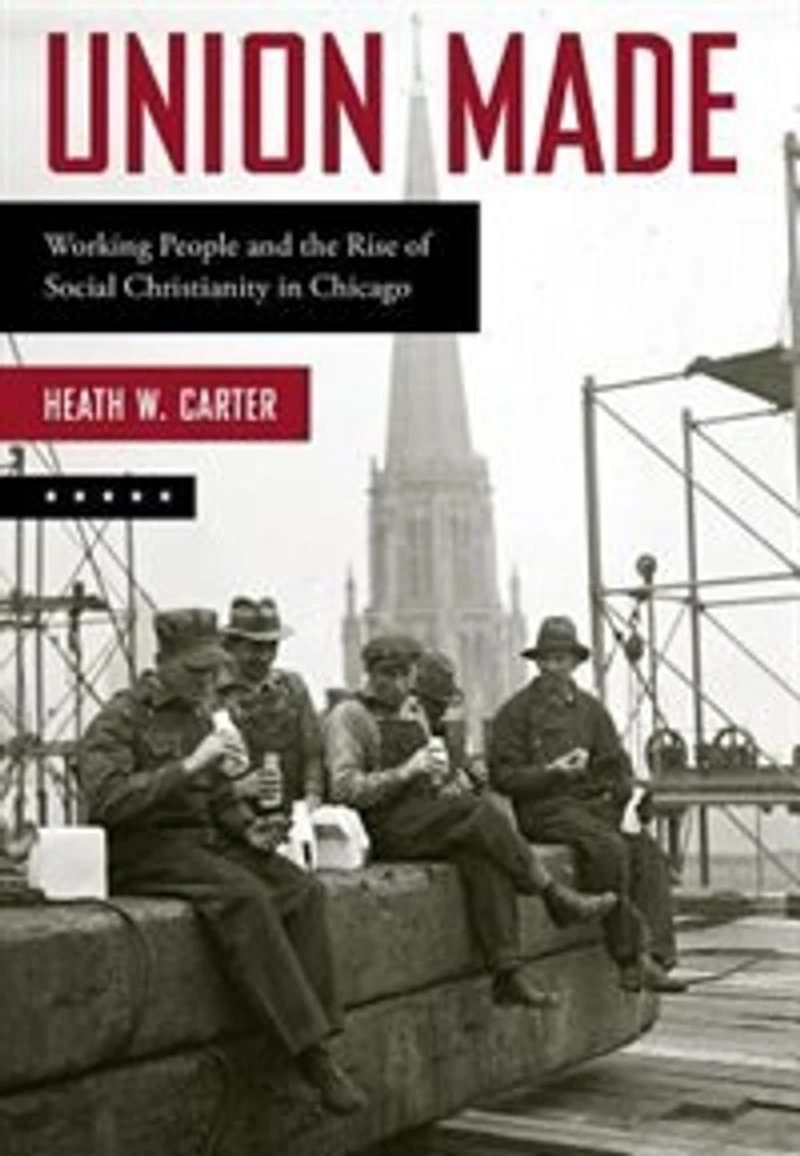Union Made: Working People and the Rise of Social Christianity Chicago