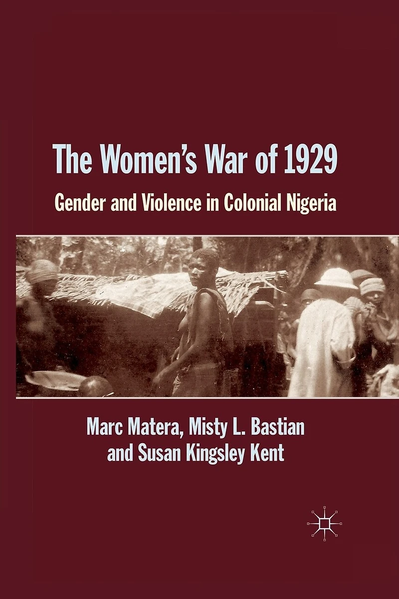 The Women's War Of 1929: Gender And Violence Colonial Nigeria