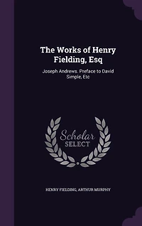 The Works of Henry Fielding, Esq: Joseph Andrews. Preface to David Simple, Etc