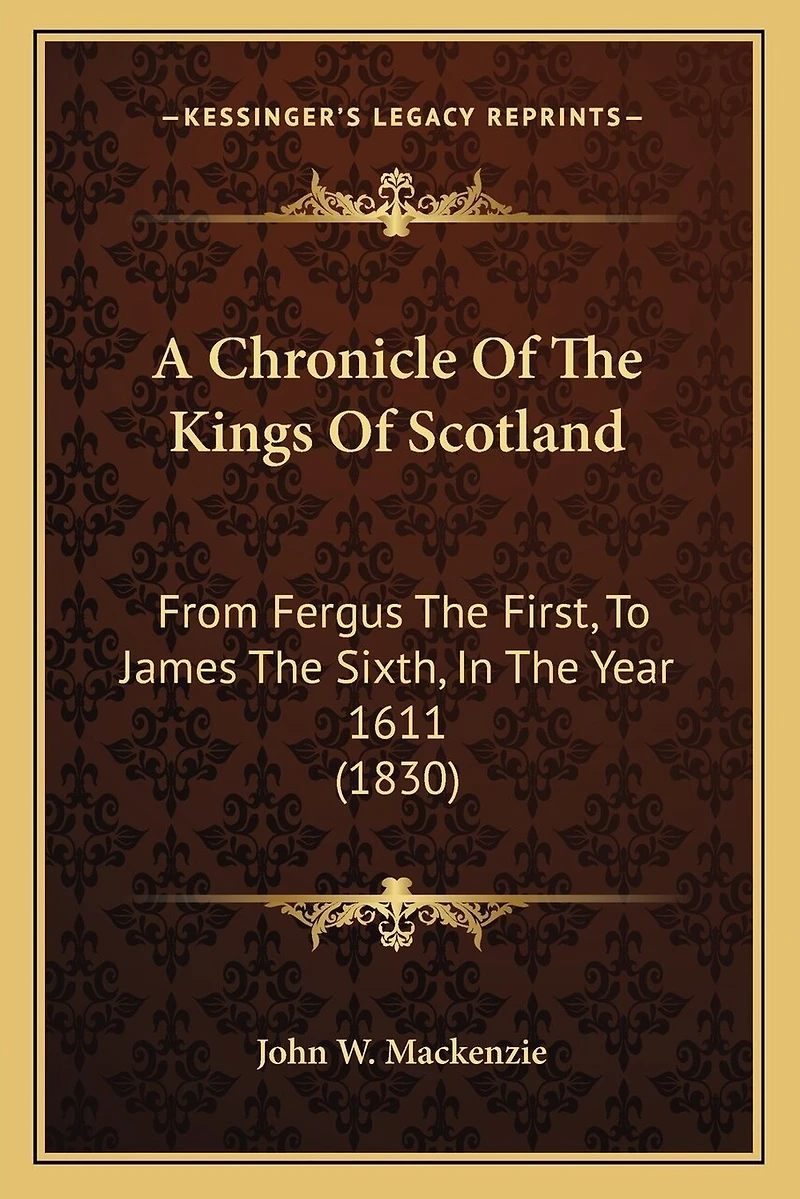 A Chronicle Of The Kings Of Scotland: From Fergus The First, To James The Sixth, In The Year 1611 (1830)