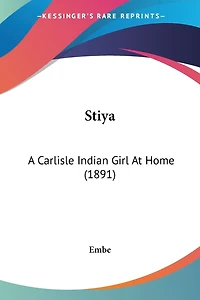 Stiya: A Carlisle Indian Girl At Home (1891)