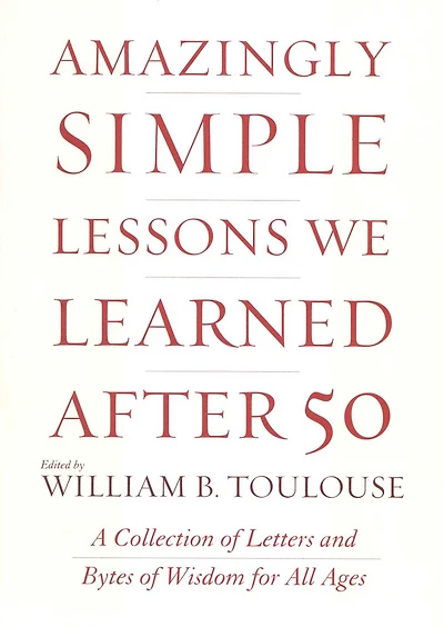 Amazingly Simple Lessons We Learned After 50: A Collection of Letters and Bytes of Wisdom for All Ages