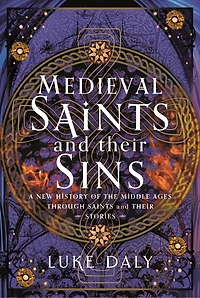 Medieval Saints and their Sins: A New History of the Middle Ages through Stories
