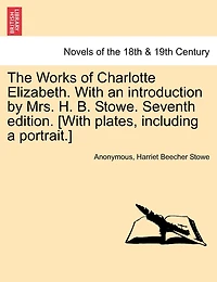 The Works Of Charlotte Elizabeth. With An Introduction By Mrs. H. B. Stowe. Seventh Edition. [with Plates, Including A Portrait.]