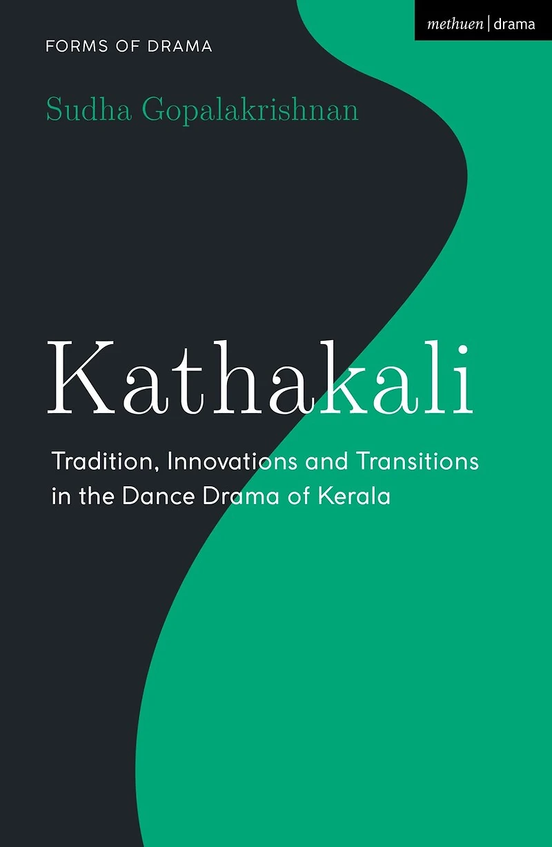 Kathakali: Tradition, Innovations and Transitions the Dance Drama of Kerala