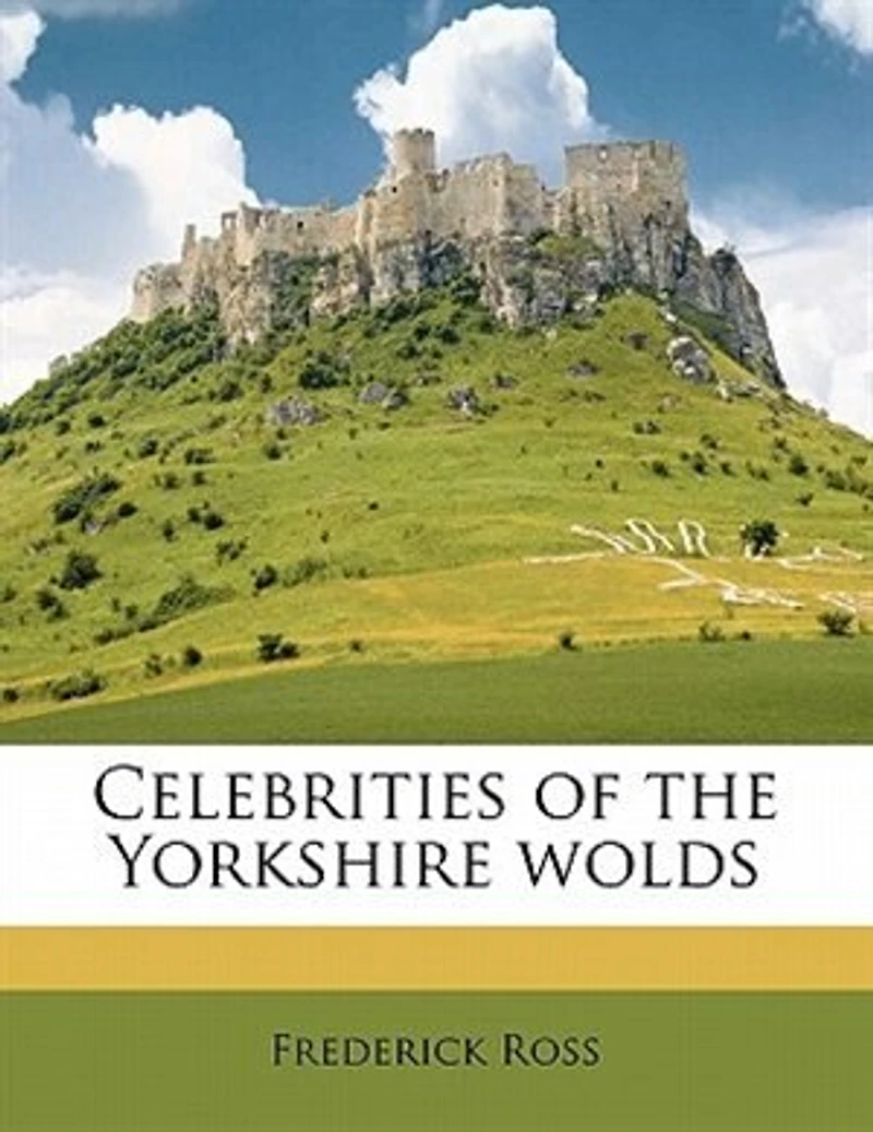 Celebrities of the Yorkshire Wolds (Classic Reprint)