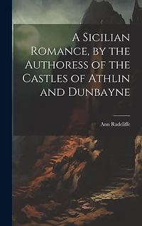A Sicilian Romance, by the Authoress of the Castles of Athlin and Dunbayne