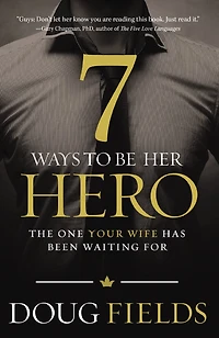7 Ways to Be Her Hero: The One Your Wife Has Been Waiting For