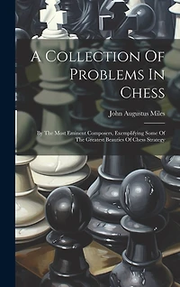A Collection Of Problems In Chess: By The Most Eminent Composers