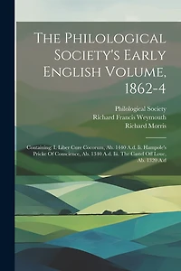 The Philological Society's Early English Volume, 1862-4: Containing: I. Liber Cure Cocorum, Ab. 1440 A.d. Ii. Hampole's Pricke Of Conscience, Ab. 1340 A.d. Iii. The Castel Off Loue, Ab. 1320 A.d