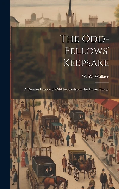 The Odd-fellows' Keepsake: A Concise History of Odd-fellowship in the United States;