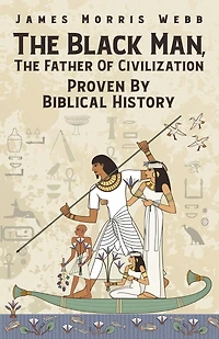The Black Man, The Father Of Civilization Proven By Biblical History