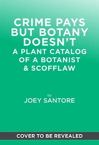 Crime Pays But Botany Doesn't: A Plant Catalog of a Botanist & Scofflaw