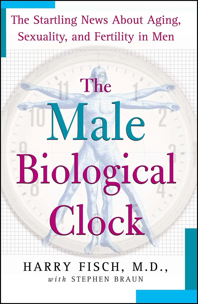 The Male Biological Clock: Startling News About Aging, Sexuality, and Fertility Men