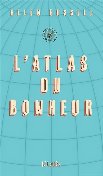 L' atlas du bonheur: un tour monde des secrets bien-être