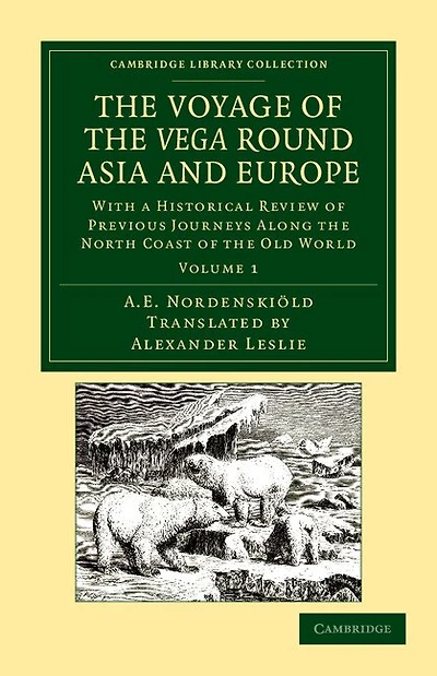 The Voyage of the Vega round Asia and Europe: With a Historical Review of Previous Journeys along the North Coast of the Old World