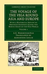 The Voyage of the Vega round Asia and Europe: With a Historical Review of Previous Journeys along the North Coast of the Old World