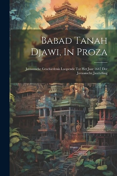 Babad Tanah Djawi, In Proza: Javaansche Geschiedenis Loopende Tot Het Jaar 1647 Der Javaansche Jaartelling