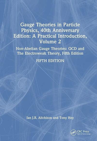 Gauge Theories Particle Physics, 40th Anniversary Edition: A Practical Introduction, Volume 2: Non-Abelian Theories: QCD and The Electroweak Theory, Fifth Edition