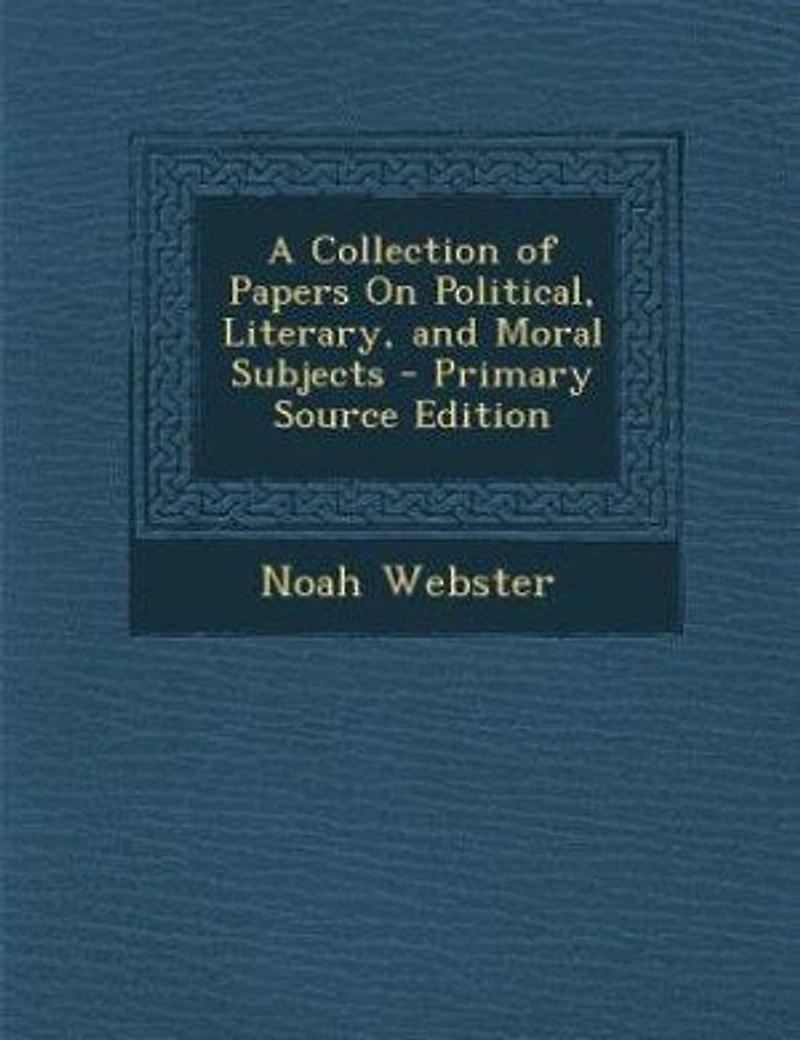 A Collection of Papers On Political, Literary, and Moral Subjects - Primary Source Edition