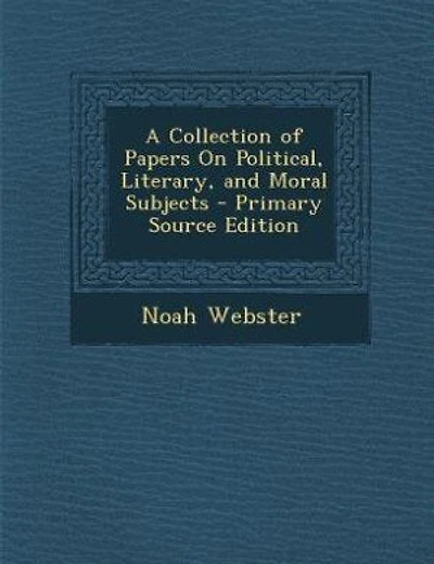 A Collection of Papers On Political, Literary, and Moral Subjects - Primary Source Edition