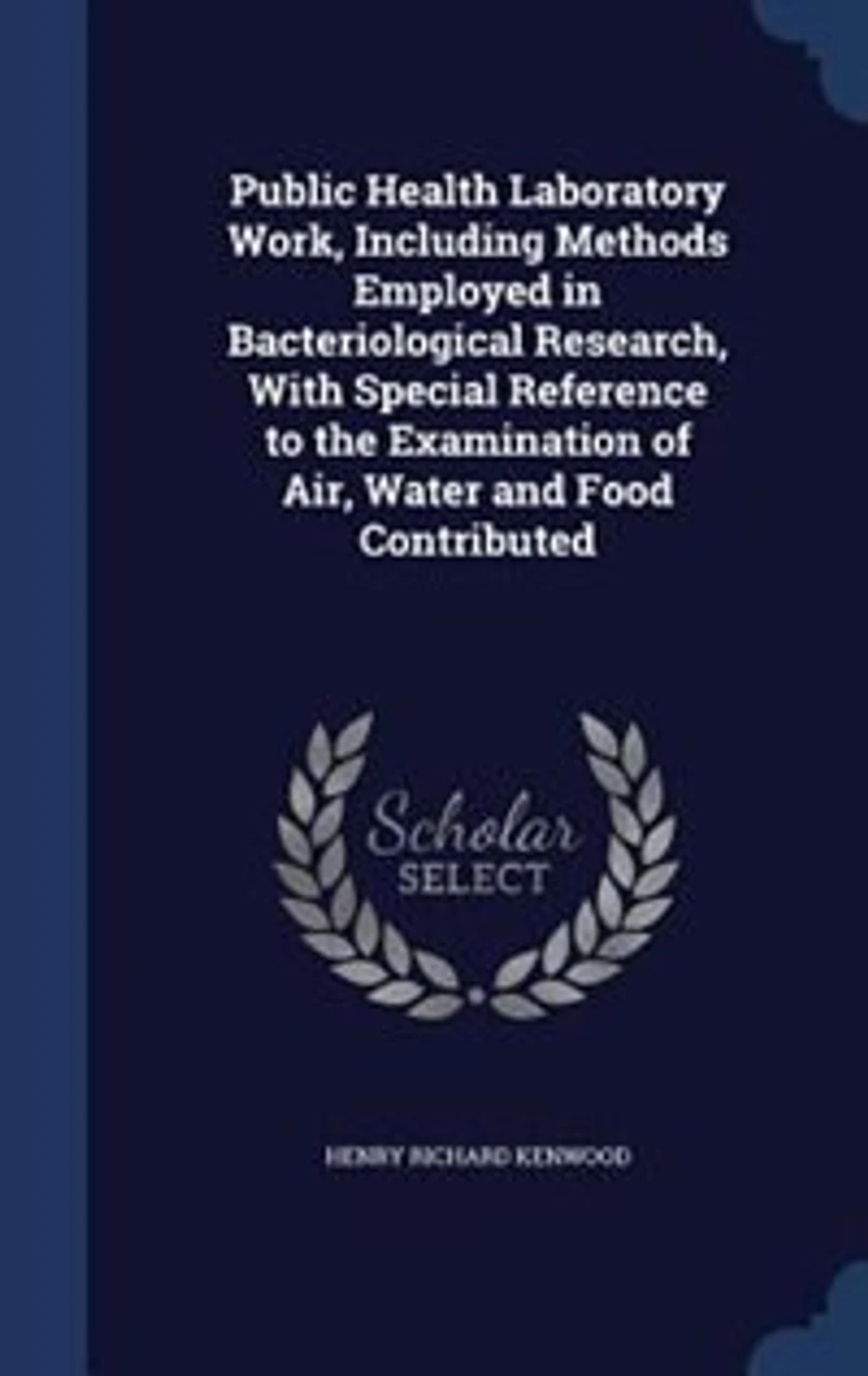 Public Health Laboratory Work, Including Methods Employed Bacteriological Research, With Special Reference to the Examination of Air, Water and Food Contributed