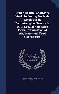Public Health Laboratory Work, Including Methods Employed Bacteriological Research, With Special Reference to the Examination of Air, Water and Food Contributed