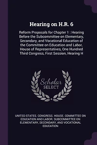 Hearing on H.R. 6: Reform Proposals for Chapter 1: Before the Subcommittee Elementary, Secondary, and Vocational Education of Committee Labor, House Representatives, One Hundred Third Congress, First Session, H